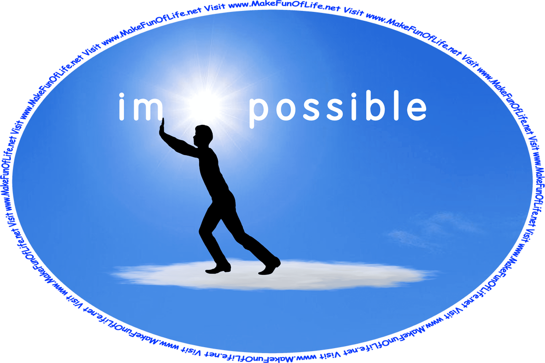 Picture of a person standing on a cloud and pushing away the letters i and m from the word impossible to make the word possible, with the Sun shining brightly between the i m and the p o s s i b l e, and the words, ‘Visit www.MakeFunOfLife.net.’