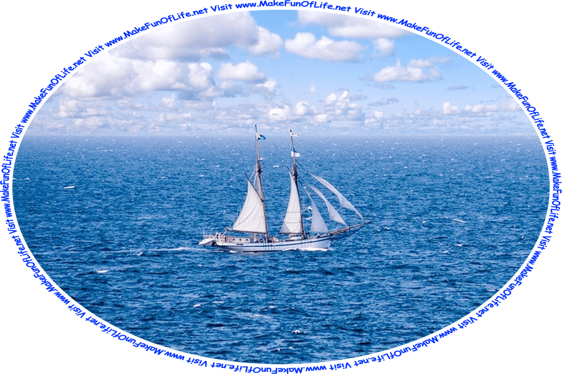 Picture of a two-masted sailing ship under sail at sea in mildly choppy waters with a blue sky and fluffy white clouds above, and the words, ‘Visit www.MakeFunOfLife.net.’