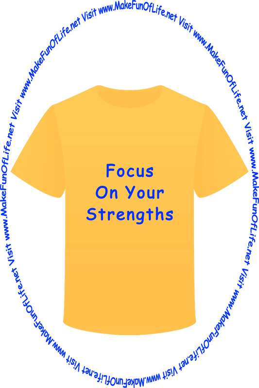 Picture of an orange t-shirt printed with the words, ‘Focus On Your Strengths,’ and the words, ‘Visit www.MakeFunOfLife.net.’