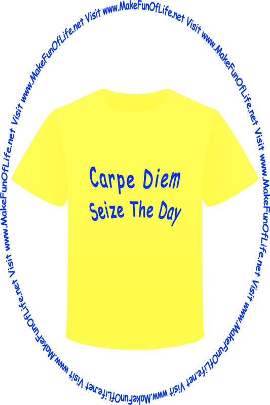 Picture of a yellow t-shirt printed with the words, ‘Carpe Diem - Seize The Day - Visit www.MakeFunOfLife.net.’