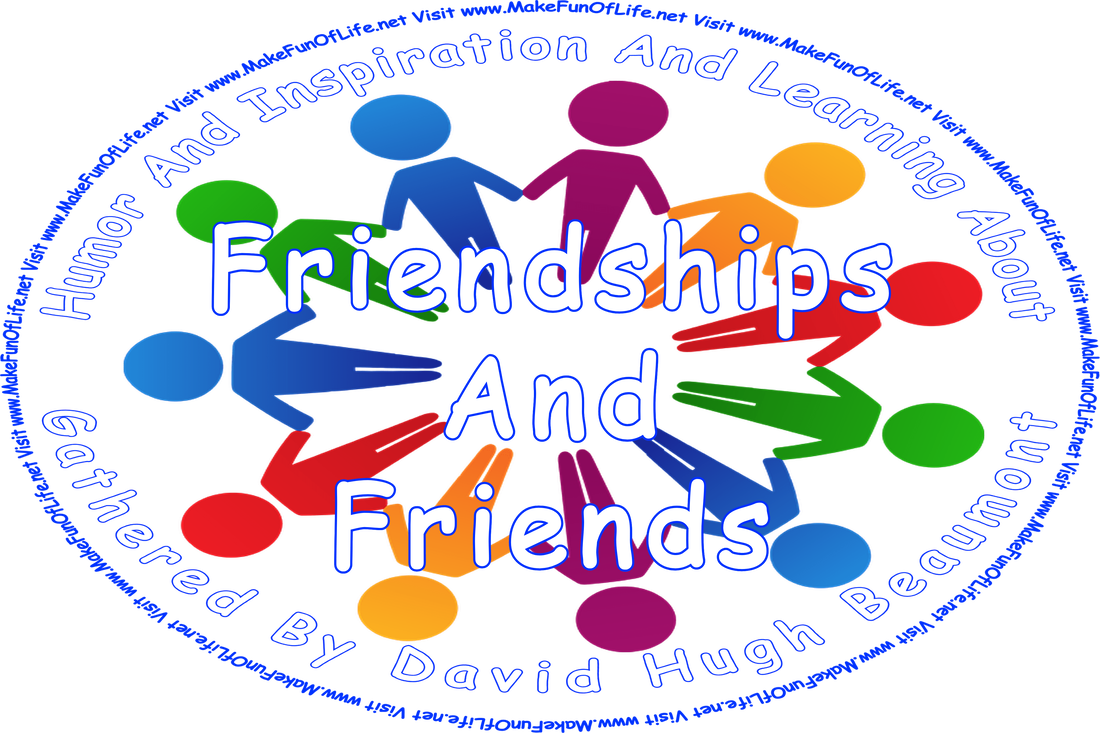 Picture of a circle of friends, and the words, ‘“Humor And Inspiration And Learning About Friendships And Friends” Gathered By David Hugh Beaumont  - Visit www.MakeFunOfLife.net.’