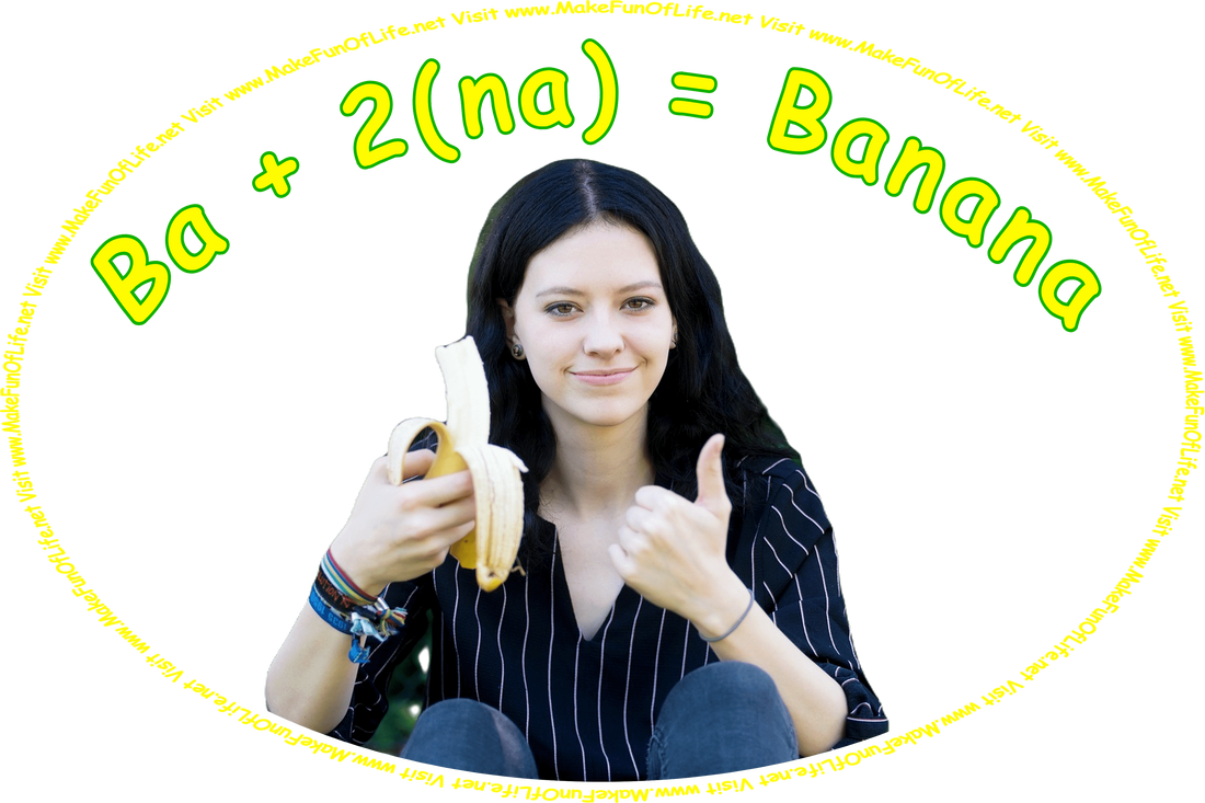 Picture of a woman making a thumb-up gesture with one hand while holding a peeled banana in the other hand, and the words, ‘B a + 2 times n a = Banana - Visit www.MakeFunOfLife.net.’