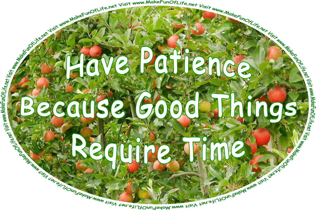 Picture of an apple tree with ripe red round apples among many green leaves, and the words, ‘Have Patience Because Good Things Require Time - Visit www.MakeFunOfLife.net.’