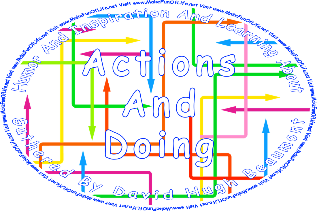 Picture of a multicolored arrows going in different directions, and the words, ‘“Humor And Inspiration And Learning About Actions And Doing” Gathered By David Hugh Beaumont - Visit www.MakeFunOfLife.net.’