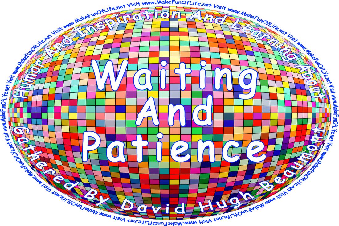 Picture of an oval covered with multicolored tiles, and the words, ‘“Humor And Inspiration And Learning About Waiting And Patience” Gathered By David Hugh Beaumont - Visit www.MakeFunOfLife.net.’