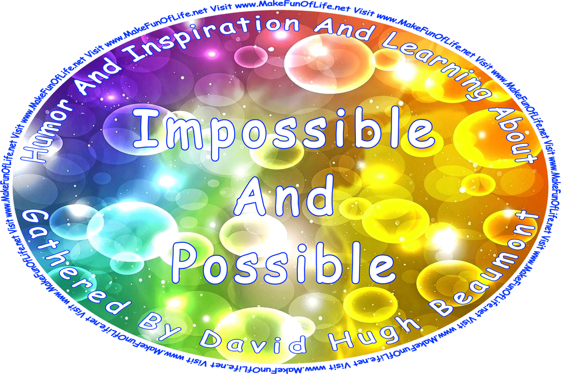 Picture of bubbles in various colors, and the words, ‘“Humor And Inspiration And Learning About Impossible And Possible” Gathered By David Hugh Beaumont - Visit www.MakeFunOfLife.net.’