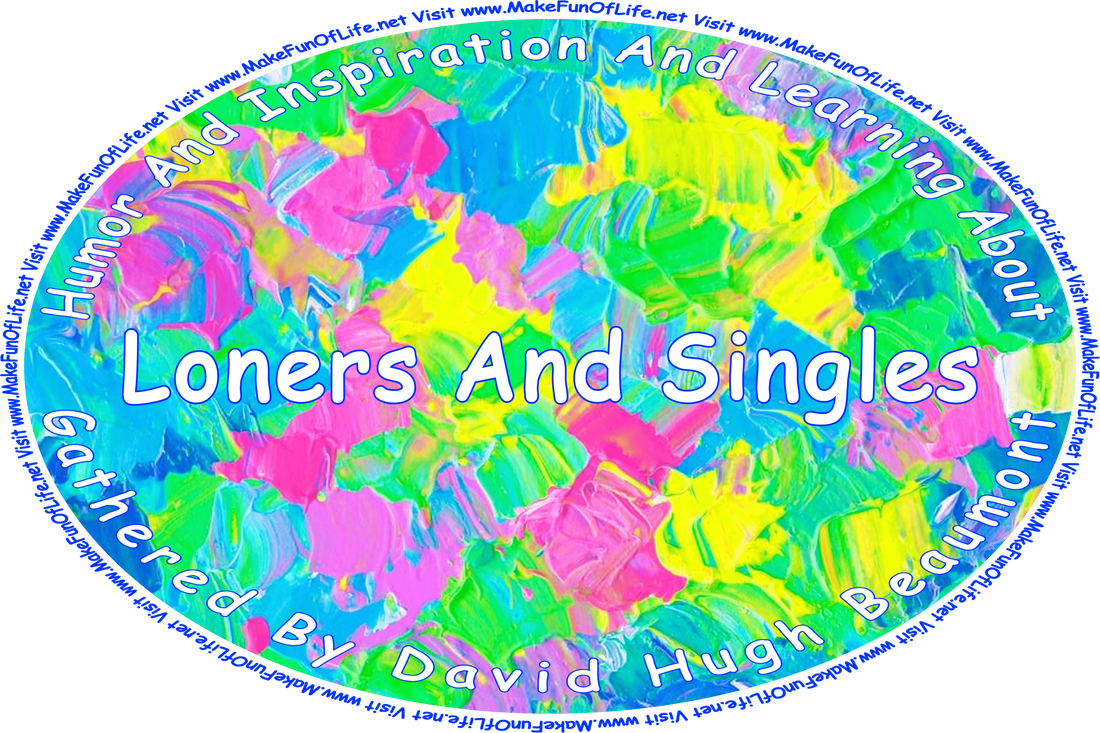 Picture of a background of thick paint smears in greens, blues, yellows, and pinks, and the words, ‘“Humor And Inspiration And Learning About Loners And Singles” Gathered By David Hugh Beaumont - Visit www.MakeFunOfLife.net.’