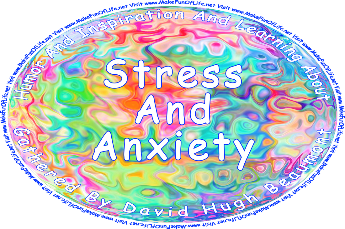 Picture of a background of abstract colors suggesting the idea of confusion and chaos, and the words, ‘“Humor And Inspiration And Learning About Stress And Anxiety” Gathered By David Hugh Beaumont - Visit www.MakeFunOfLife.net.’