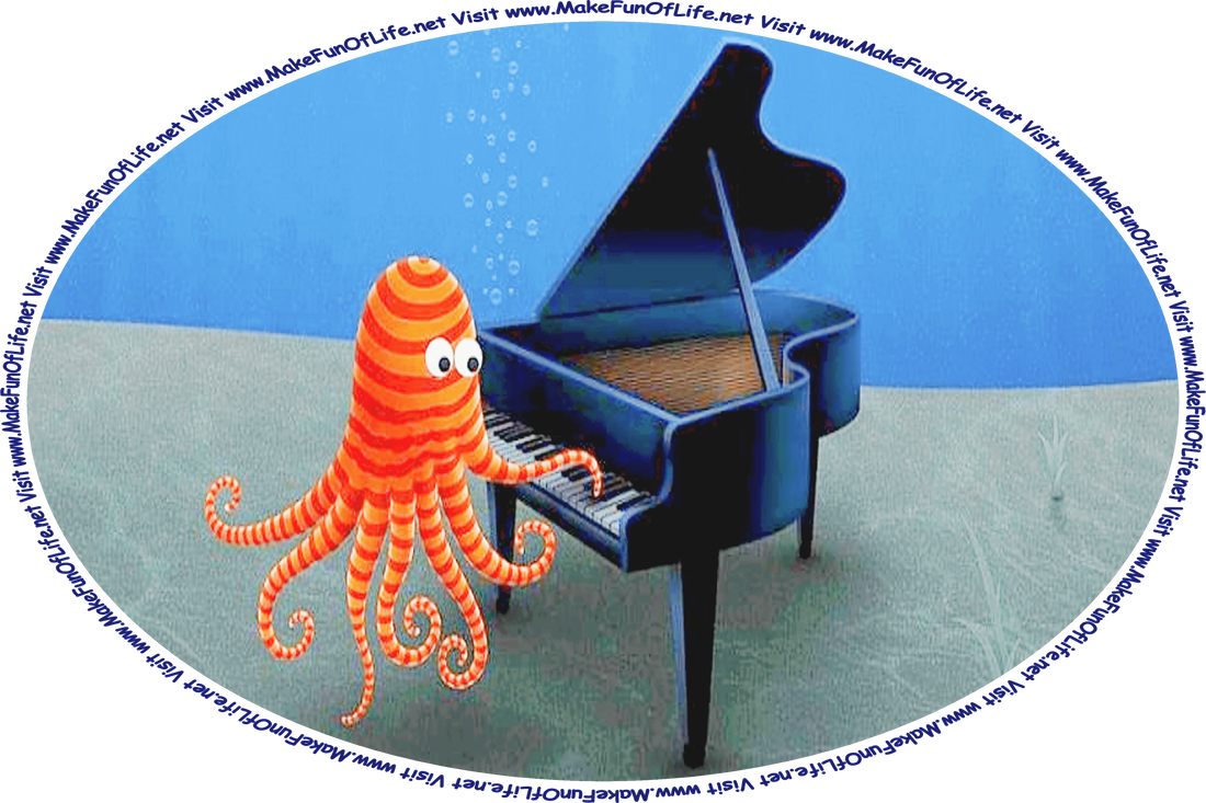 Underwater picture of an octopus playing a piano, and the words, ‘Visit www.MakeFunOfLife.net.’