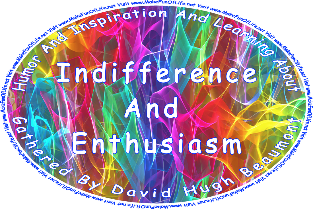 Picture of abstract colorful streaks of light, and the words, ‘“Humor And Inspiration And Learning About Indifference And Enthusiasm” Gathered By David Hugh Beaumont - Visit www.MakeFunOfLife.net.’